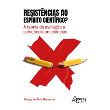 RESISTÊNCIAS AO ESPÍRITO CIENTÍFICO?: A TEORIA DA EVOLUÇÃO E A DOCÊNCIA EM CIÊNCIAS