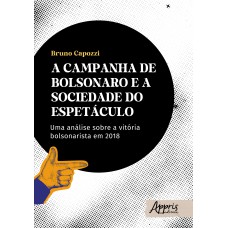 A CAMPANHA DE BOLSONARO E A SOCIEDADE DO ESPETÁCULO: UMA ANÁLISE SOBRE A VITÓRIA BOLSONARISTA EM 2018