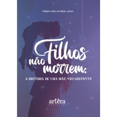 FILHOS NÃO MORREM:: A HISTÓRIA DE UMA MÃE NÃO GESTANTE