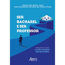 SER BACHAREL E SER PROFESSOR:: PROBLEMATIZANDO A AÇÃO DOCENTE DOS BACHARÉIS