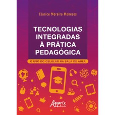 TECNOLOGIAS INTEGRADAS À PRÁTICA PEDAGÓGICA: O USO DO CELULAR NA SALA DE AULA