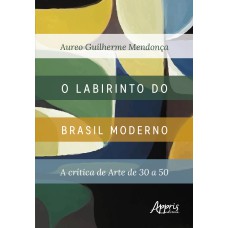 O LABIRINTO DO BRASIL MODERNO:: A CRÍTICA DE ARTE DE 30 A 50