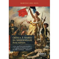 CRÍTICA À TEORIA DA MODERNIDADE INACABADA: A ERA DAS CONTRARREVOLUÇÕES E O PROBLEMA DA DEMOCRATIZAÇÃO DA VIDA COTIDIANA (VOLUME I)