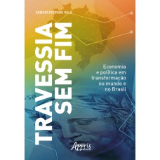 TRAVESSIA SEM FIM: ECONOMIA E POLÍTICA EM TRANSFORMAÇÃO NO MUNDO E NO BRASIL