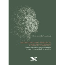 RECONECTAR-SE PARA PROSSEGUIR O PERCURSO ACADÊMICO: UM OLHAR PSICOPEDAGÓGICO CONECTIVO ÀS NUANCES EMOCIONAIS E COGNITIVAS