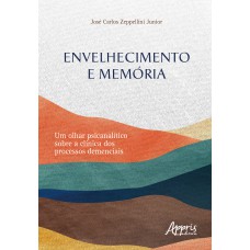 ENVELHECIMENTO E MEMÓRIAS: UM OLHAR PSICANALÍTICO SOBRE A CLÍNICA DOS PROCESSOS DEMENCIAIS