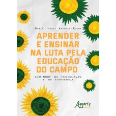 APRENDER E ENSINAR NA LUTA PELA EDUCAÇÃO DO CAMPO: CAMINHOS DA INDIGNAÇÃO E DA ESPERANÇA