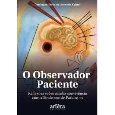 O OBSERVADOR PACIENTE:: REFLEXÕES SOBRE MINHA CONVIVÊNCIA COM A SÍNDROME DE PARKINSON