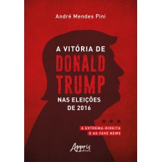 A VITÓRIA DE DONALD TRUMP NAS ELEIÇÕES DE 2016: A EXTREMA-DIREITA E AS FAKE NEWS