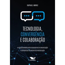 TECNOLOGIA, CONVERGÊNCIA E COLABORAÇÃO: O RELACIONAMENTO ENTRE ASSESSORES DE COMUNICAÇÃO E JORNALISTAS NO CONTEXTO DA MIDIATIZAÇÃO