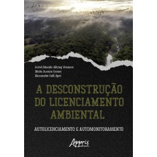 A DESCONSTRUÇÃO DO LICENCIAMENTO AMBIENTAL: AUTOLICENCIAMENTO E AUTOMONITORAMENTO