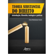 TEORIA SUBSTANCIAL DO DIREITO: INTRODUÇÃO, FILOSOFIA, TEOLOGIA E PRÁTICA