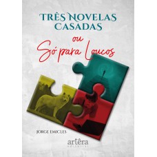 TRÊS NOVELAS CASADAS: OU SÓ PARA LOUCOS