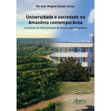 UNIVERSIDADE E SOCIEDADE NA AMAZÔNIA CONTEMPORÂNEA: O PROCESSO DE INTERIORIZAÇÃO DO ENSINO SUPERIOR PÚBLICO