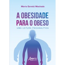 A OBESIDADE PARA O OBESO: UMA LEITURA PSICANALÍTICA