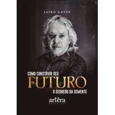 COMO CONSTRUIR SEU FUTURO: O SEGREDO DA SEMENTE