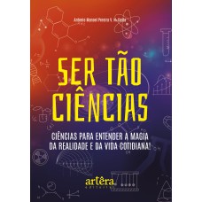 SER TÃO CIÊNCIAS: CIÊNCIAS PARA ENTENDER A MAGIA DA REALIDADE E DA VIDA COTIDIANA!