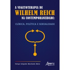 A VEGETOTERAPIA DE WILHELM REICH NA CONTEMPORANEIDADE: CLÍNICA, POLÍTICA E SEXUALIDADE