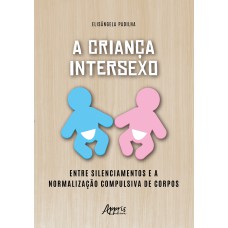 A CRIANÇA INTERSEXO: ENTRE SILENCIAMENTOS E A NORMALIZAÇÃO COMPULSIVA DE CORPOS