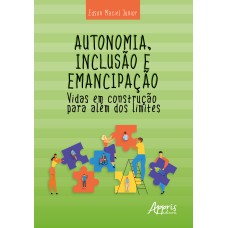 AUTONOMIA, INCLUSÃO E EMANCIPAÇÃO: VIDAS EM CONSTRUÇÃO PARA ALÉM DOS LIMITES