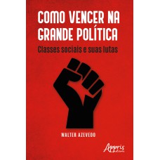 COMO VENCER NA GRANDE POLÍTICA: CLASSES SOCIAIS E SUAS LUTAS