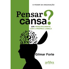 PENSAR CANSA? SIM, PRINCIPALMENTE COM A PRÓPRIA CABEÇA: O PODER DA ENGANAÇÃO