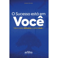 O SUCESSO ESTÁ EM VOCÊ: NÃO É SOBRE DINHEIRO, É SOBRE VOCÊ.