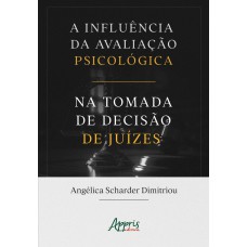 A INFLUÊNCIA DA AVALIAÇÃO PSICOLÓGICA NA TOMADA DE DECISÃO DE JUÍZES