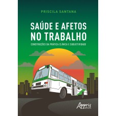 SAÚDE E AFETOS NO TRABALHO: CONSTRUÇÕES DA PRÁTICA CLÍNICA E SUBJETIVIDADE