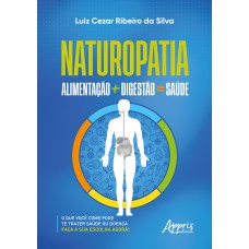 NATUROPATIA: ALIMENTAÇÃO + DIGESTÃO = SAÚDE: O QUE VOCÊ COME PODE TE TRAZER SAÚDE OU DOENÇA: FAÇA A SUA ESCOLHA AGORA!