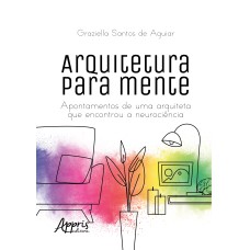 ARQUITETURA PARA MENTE:: APONTAMENTOS DE UMA ARQUITETA QUE ENCONTROU A NEUROCIÊNCIA