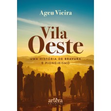 VILA OESTE: UMA HISTÓRIA DE BRAVURA E PIONEIRISMO