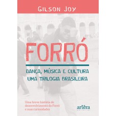 FORRÓ - DANÇA, MÚSICA E CULTURA: UMA TRILOGIA BRASILEIRA - UMA BREVE HISTÓRIA DO DESENVOLVIMENTO DO FORRÓ E SUAS CURIOSIDADES