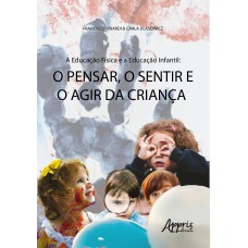 A EDUCAÇÃO FÍSICA E A EDUCAÇÃO INFANTIL:: O PENSAR, O SENTIR E O AGIR DA CRIANÇA