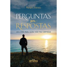 PERGUNTAS SEM RESPOSTAS: UM LIVRO PARA QUEM NÃO TEM CERTEZAS