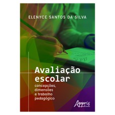 AVALIAÇÃO ESCOLAR: CONCEPÇÕES, DIMENSÕES E TRABALHO PEDAGÓGICO