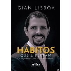 HÁBITOS QUE LIBERTAM: OS SEGREDOS DE UMA VIDA EXTRAORDINÁRIA