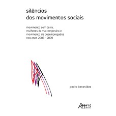 SILÊNCIOS DOS MOVIMENTOS SOCIAIS:: MOVIMENTO SEM TERRA, MULHERES DA VIA CAMPESINA E MOVIMENTO DE DESEMPREGADOS NOS ANOS 2003-2009