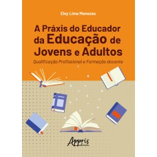 A PRÁXIS DO EDUCADOR DA EDUCAÇÃO DE JOVENS E ADULTOS