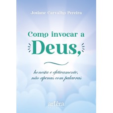 COMO INVOCAR A DEUS, HONESTA E EFETIVAMENTE, NÃO APENAS COM PALAVRAS