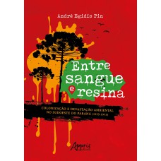 ENTRE SANGUE E RESINA:: COLONIZAÇÃO E DEVASTAÇÃO AMBIENTAL NO SUDOESTE DO PARANÁ (1935-1975)