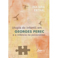 UTOPIA DO INFANTIL EM GEORGES PEREC E A INFÂNCIA NA PSICANÁLISE