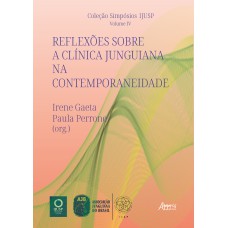 REFLEXÕES SOBRE A CLÍNICA JUNGUIANA NA CONTEMPORANEIDADE: COLEÇÃO SIMPÓSIOS IJUSP - VOLUME IV