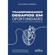 TRANSFORMANDO DESAFIOS EM OPORTUNIDADES: UMA TRÍADE COGNITIVA, EMOCIONAL E COMPORTAMENTAL