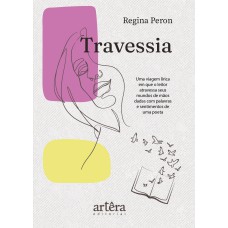 TRAVESSIA: UMA VIAGEM LÍRICA EM QUE O LEITOR ATRAVESSA SEUS MUNDOS DE MÃOS DADAS COM PALAVRAS E SENTIMENTOS DE UMA POETA