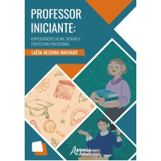 PROFESSOR INICIANTE: REPRESENTAÇÕES SOCIAIS, DESAFIOS E PERSPECTIVAS PROFISSIONAIS