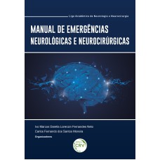 MANUAL DE EMERGÊNCIAS NEUROLÓGICAS E NEUROCIRÚRGICAS: LIGA ACADÊMICA DE NEUROLOGIA E NEUROCIRURGIA