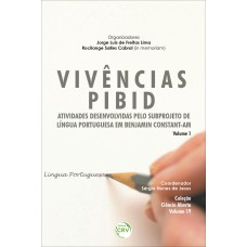 VIVÊNCIAS PIBID: ATIVIDADES DESENVOLVIDAS PELO SUBPROJETO DE LÍNGUA PORTUGUESA EM BENJAMIN CONSTANT-AM - VOLUME 1 COLEÇÃO CIÊNCIA ABERTA - VOLUME 19