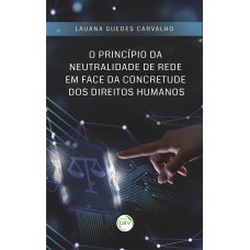 O PRINCÍPIO DA NEUTRALIDADE DE REDE EM FACE DA CONCRETUDE DOS DIREITOS HUMANOS