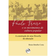 PAULO FREIRE E OS MOVIMENTOS DE CULTURA POPULAR: A CONSTRUÇÃO DE UMA FILOSOFIA DA EDUCAÇÃO